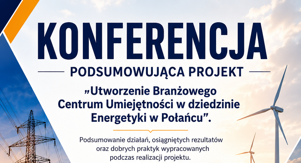 Konferencję podsumowującą projekt „Utworzenie Branżowego Centrum Umiejętności w dziedzinie Energetyki w Połańcu”. image